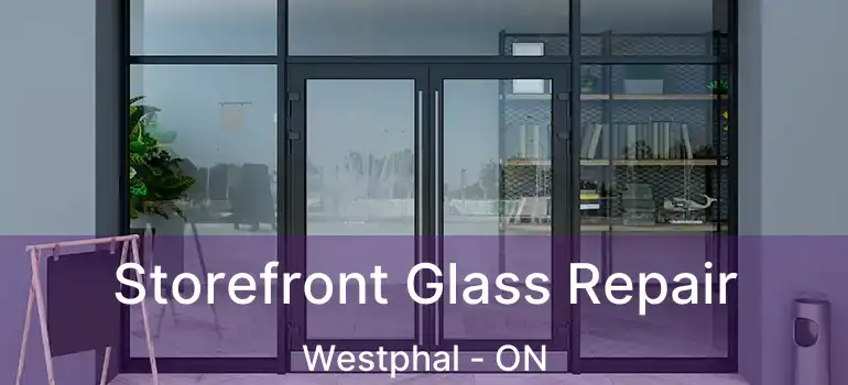  Storefront Glass Repair Westphal - ON