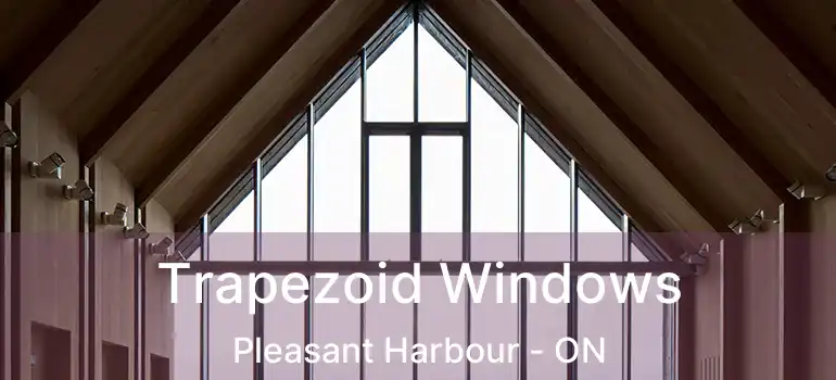  Trapezoid Windows Pleasant Harbour - ON