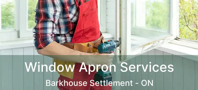  Window Apron Services Barkhouse Settlement - ON
