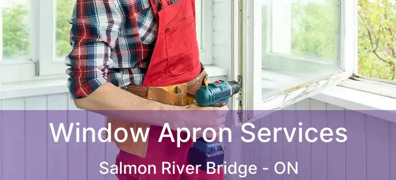  Window Apron Services Salmon River Bridge - ON