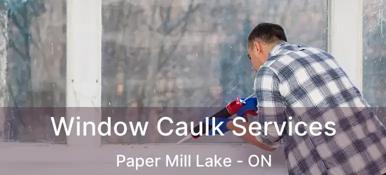  Window Caulk Services Paper Mill Lake - ON