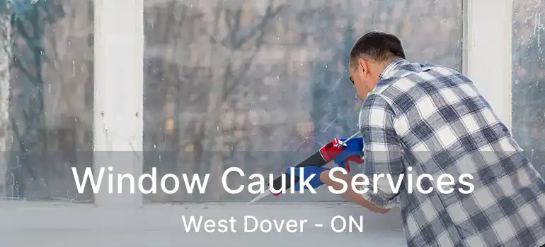  Window Caulk Services West Dover - ON