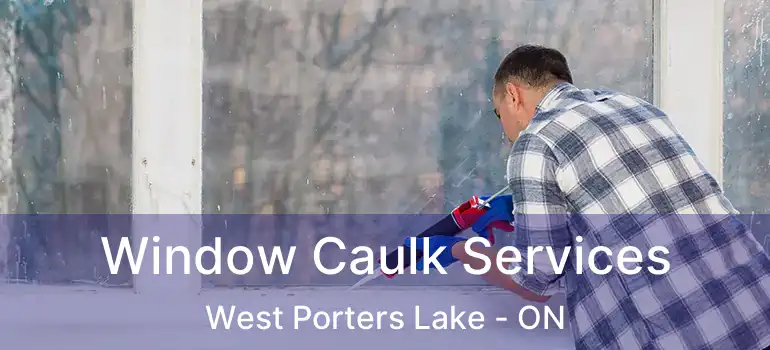  Window Caulk Services West Porters Lake - ON