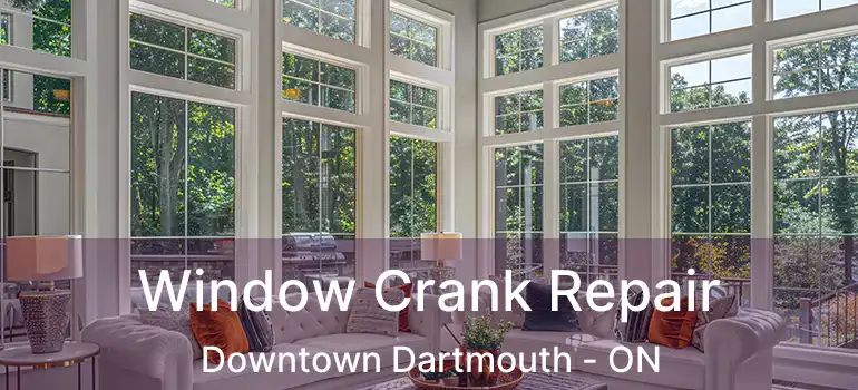  Window Crank Repair Downtown Dartmouth - ON