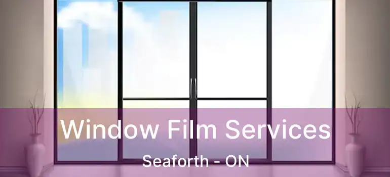  Window Film Services Seaforth - ON