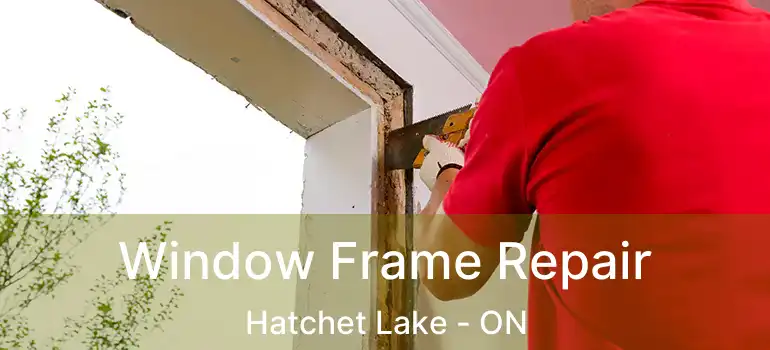  Window Frame Repair Hatchet Lake - ON