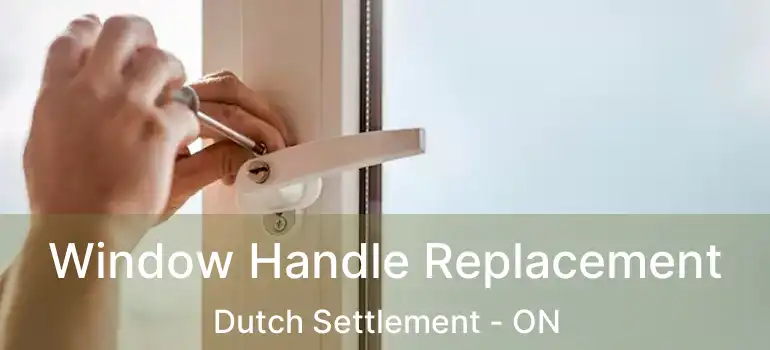  Window Handle Replacement Dutch Settlement - ON