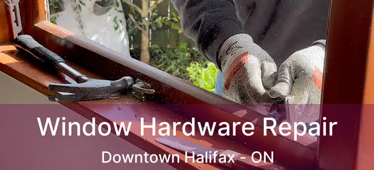  Window Hardware Repair Downtown Halifax - ON