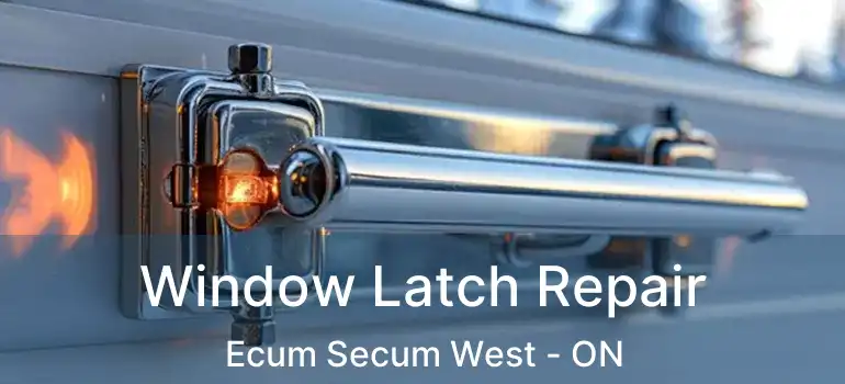  Window Latch Repair Ecum Secum West - ON