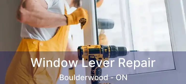  Window Lever Repair Boulderwood - ON