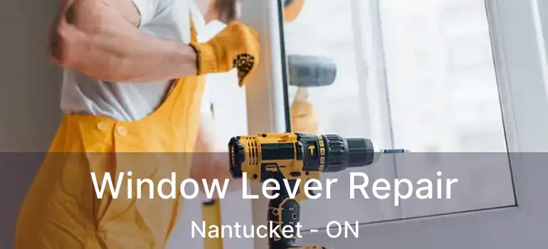  Window Lever Repair Nantucket - ON