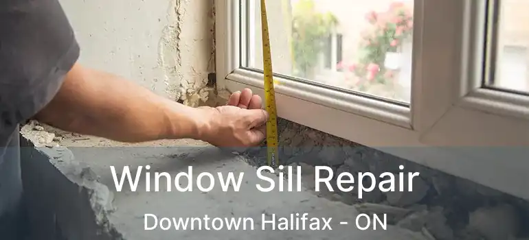  Window Sill Repair Downtown Halifax - ON