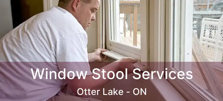  Window Stool Services Otter Lake - ON