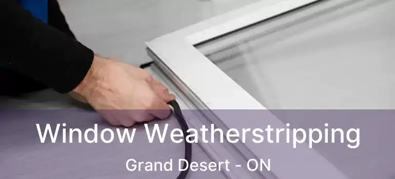  Window Weatherstripping Grand Desert - ON