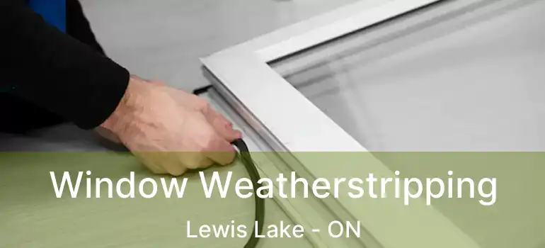  Window Weatherstripping Lewis Lake - ON