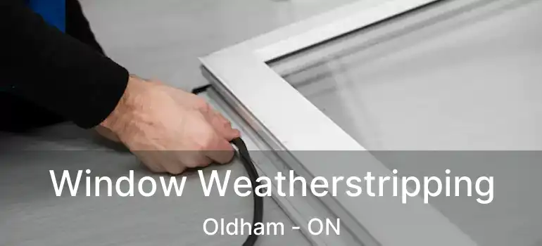  Window Weatherstripping Oldham - ON