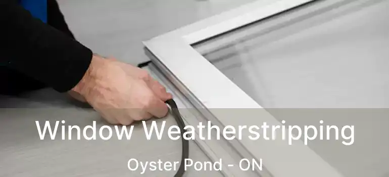  Window Weatherstripping Oyster Pond - ON