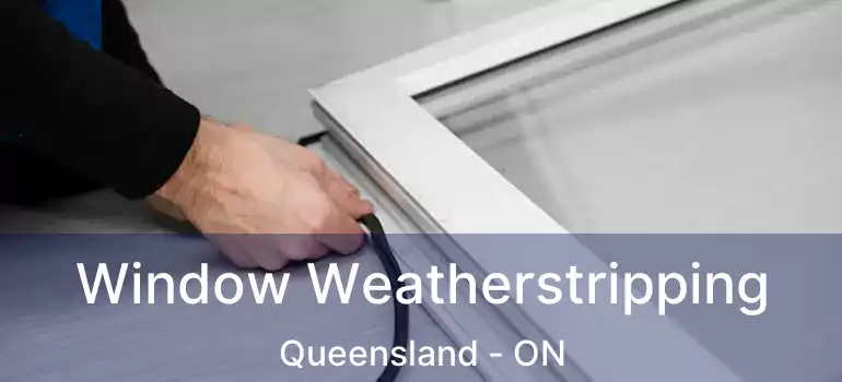 Window Weatherstripping Queensland - ON