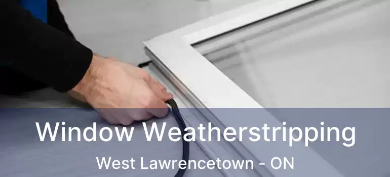  Window Weatherstripping West Lawrencetown - ON